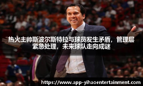 热火主帅斯波尔斯特拉与球员发生矛盾,管理层紧急处理,未来球队走向成谜