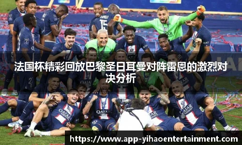 法国杯精彩回放巴黎圣日耳曼对阵雷恩的激烈对决分析